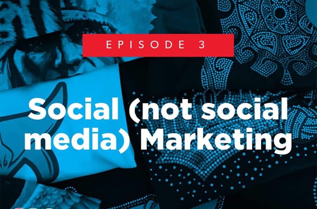 Episode 3 – Social (not social media) Marketing