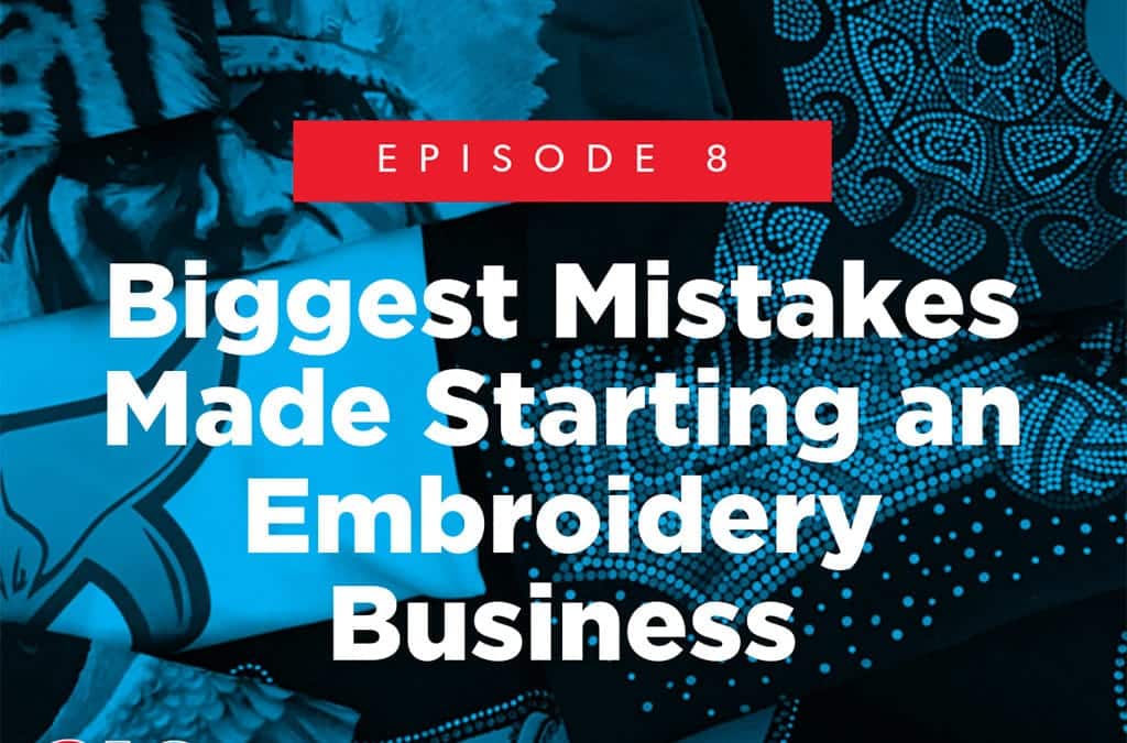 Episode 8 – Biggest Mistakes Made Starting an Embroidery Business