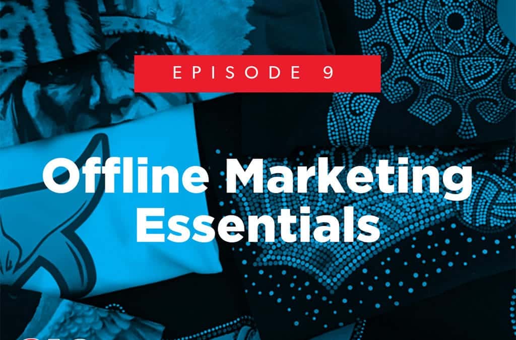 Episode 9 – Offline Marketing Essentials