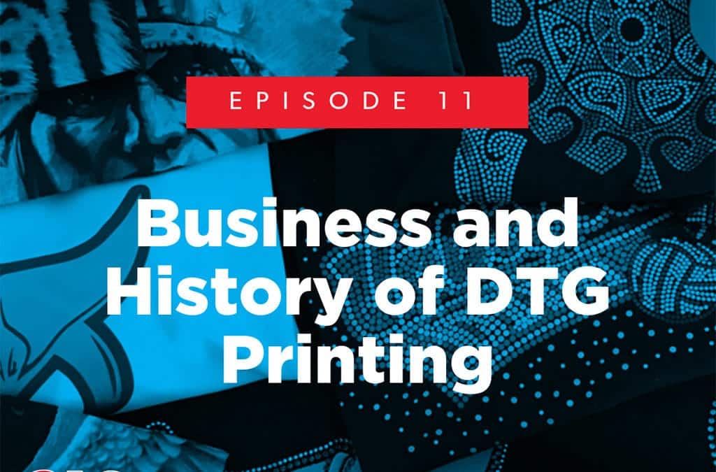 Episode 11 – Business and History of DTG Printing