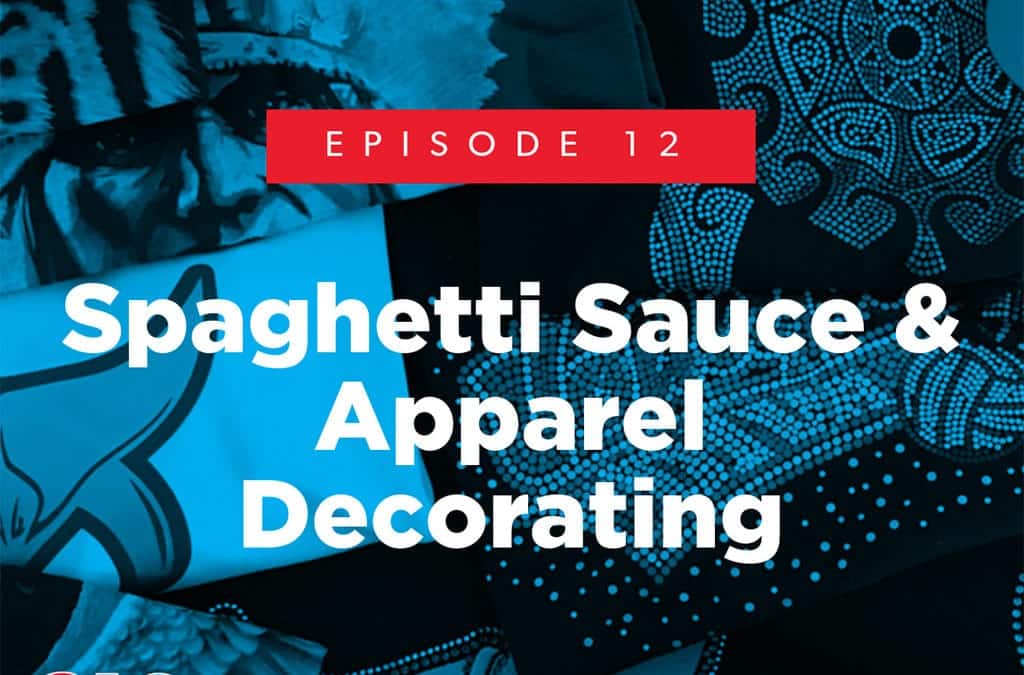 Episode 12 – Spaghetti Sauce & Apparel Decorating