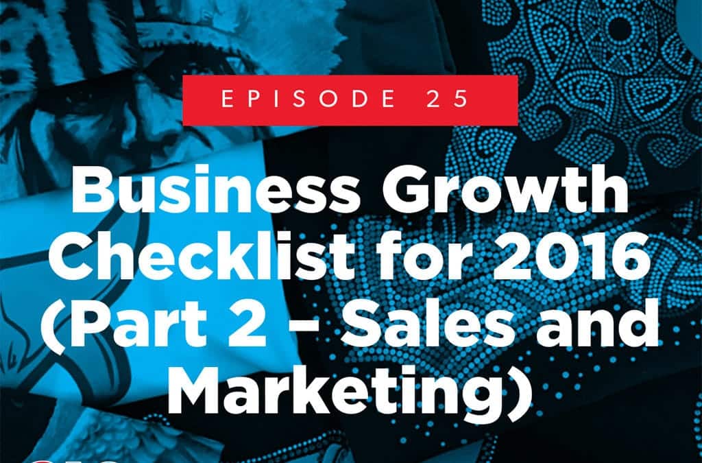 Episode 25 – Business Growth Checklist for 2016 (Part 2 – Sales and Marketing)