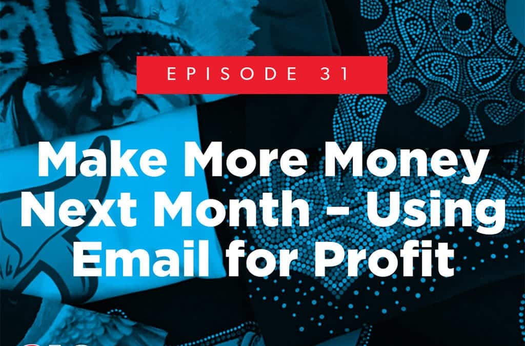 Episode 31 – Make More Money Next Month – Using Email for Profit