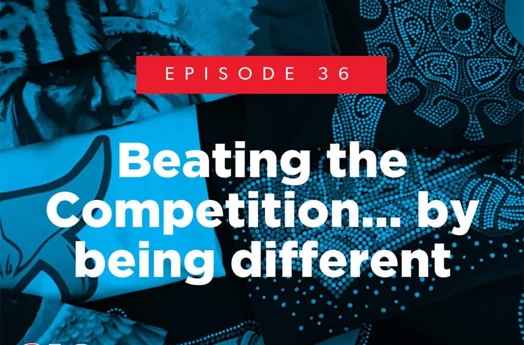 Episode 36 – Beating the Competition… by being different
