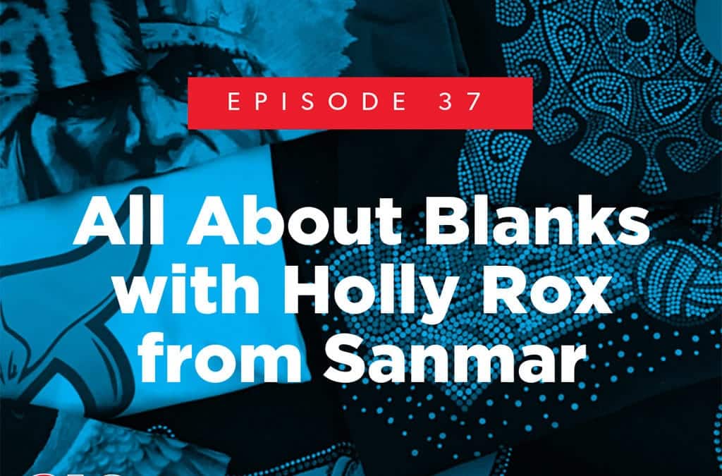 Episode 37 – All About Blanks with Holly Rox from Sanmar
