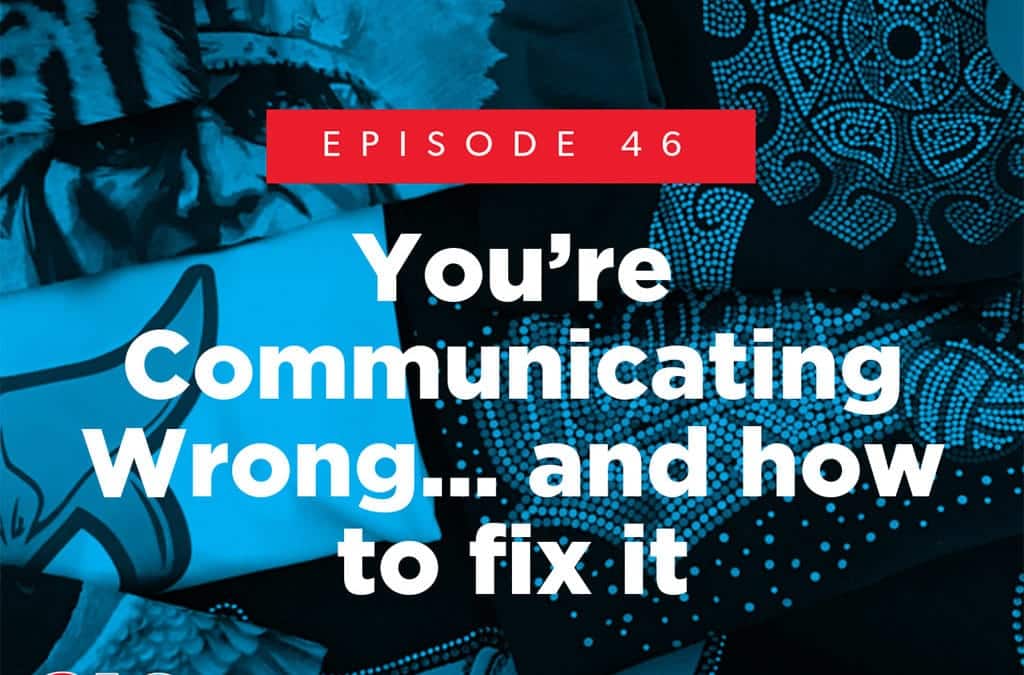 Episode 46 – You’re Communicating Wrong… and how to fix it