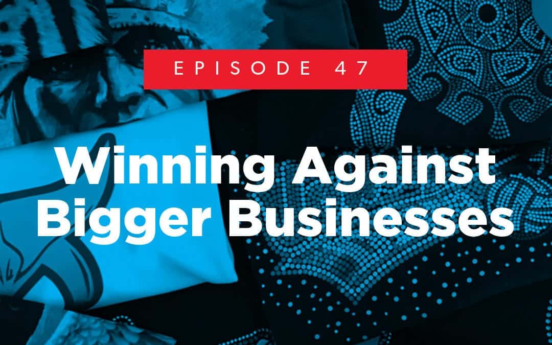 Episode 47 – Winning Against Bigger Businesses