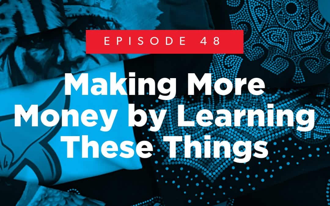 Episode 48 – Making More Money by Learning These Things