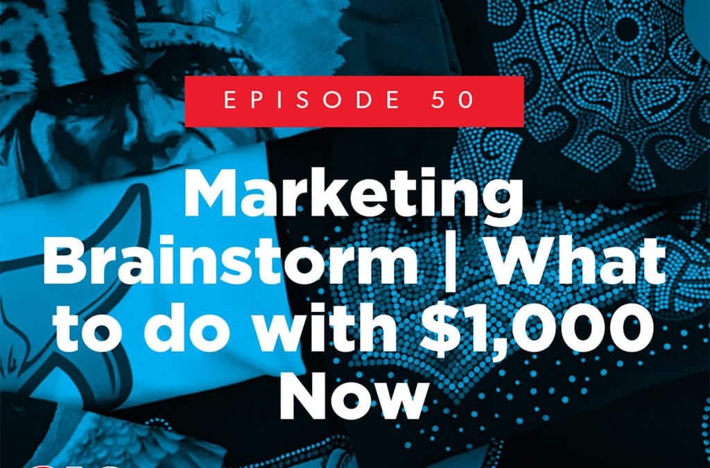Episode 50 – Marketing Brainstorm | What to do with $1,000 Now