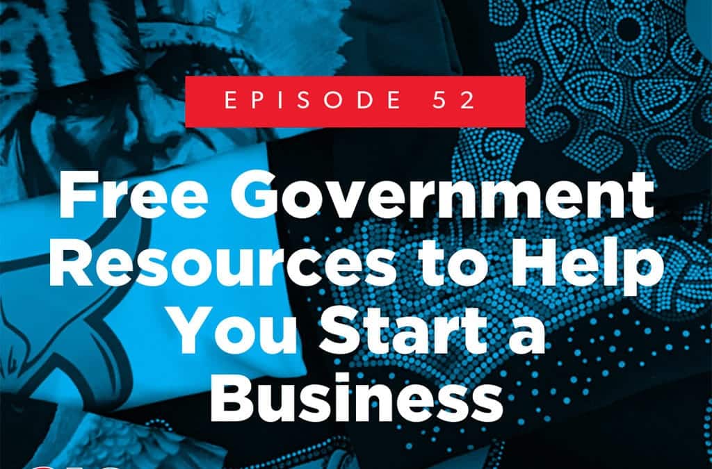 Episode 52 – Free Government Resources to Help You Start a Business