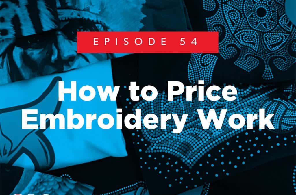 Episode 54 – How to Price Embroidery Work