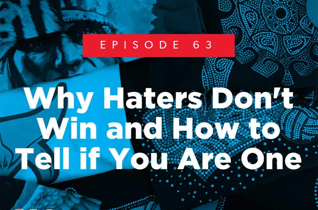 Episode 63 – Why Haters Don’t Win and How to Tell if You Are One