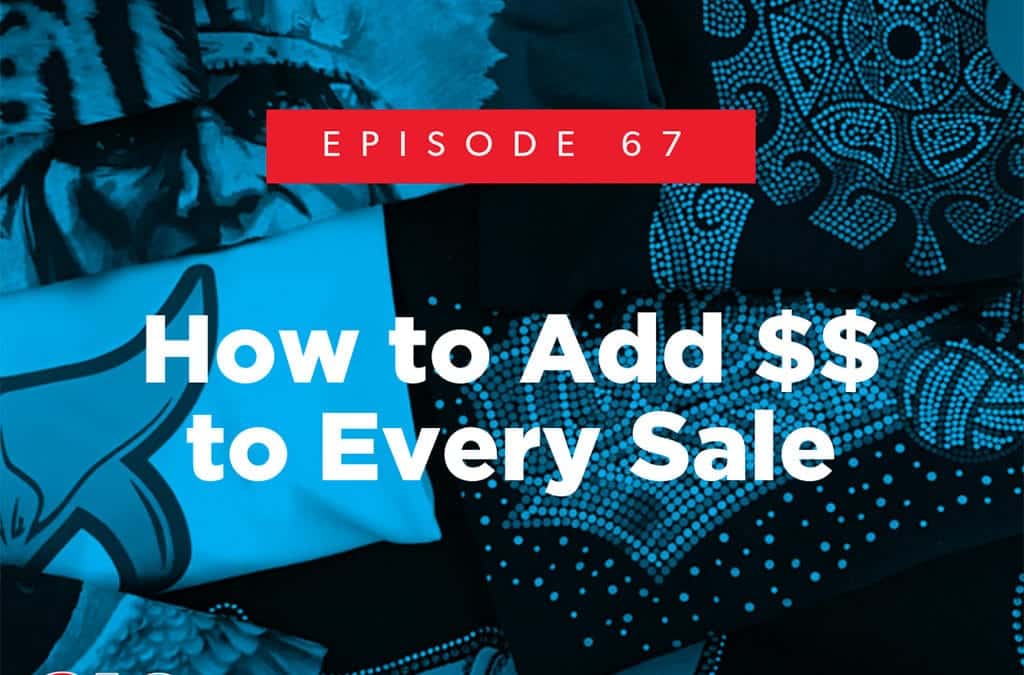 Episode 67 – How to Add $$ to Every Sale