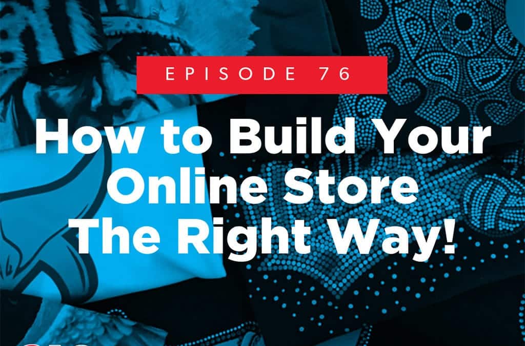 Episode 76 – How to Build Your Online Store – The Right Way!