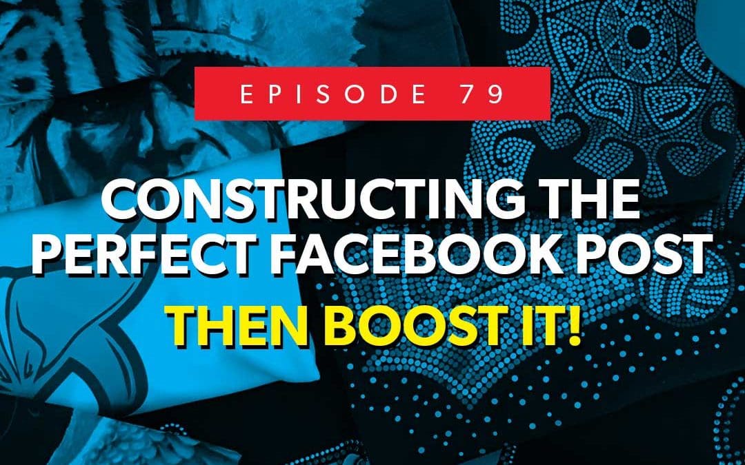 Episode 79 – Constructing the perfect Facebook post… then boost it!