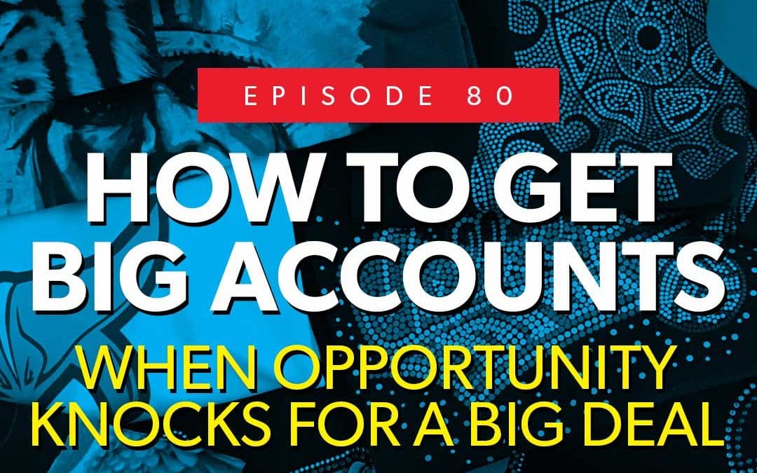Episode 80 – How to Get Big Accounts [when opportunity knocks for a big deal]