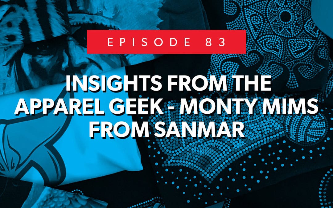 Episode 83 – Insights From The Apparel Geek – Monty Mims From Sanmar
