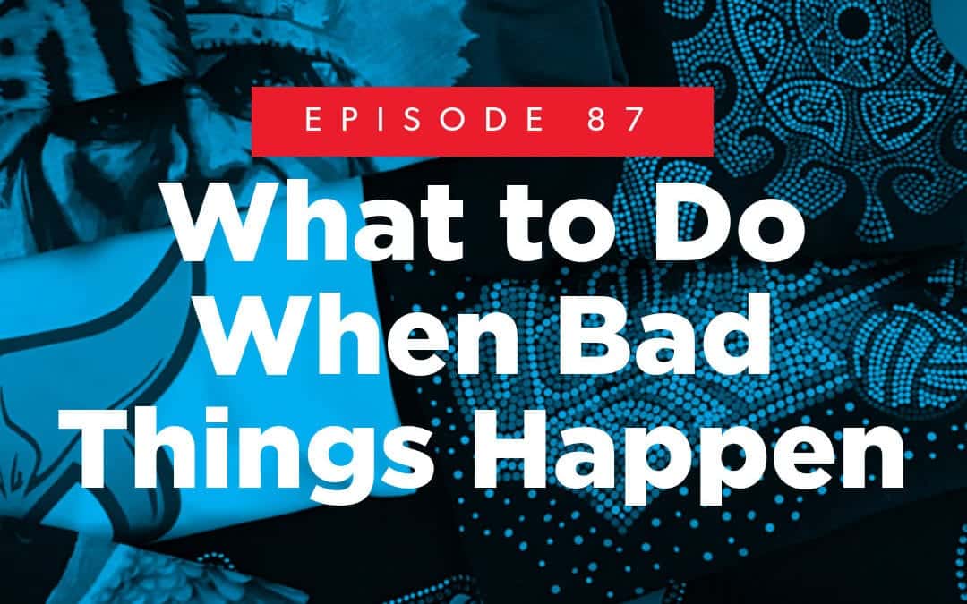 Episode 87 – What to Do When Bad Things Happen