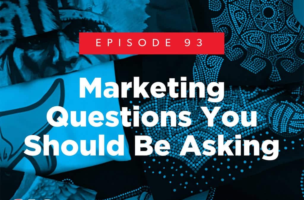 Episode 93 – Marketing Questions You Should Be Asking