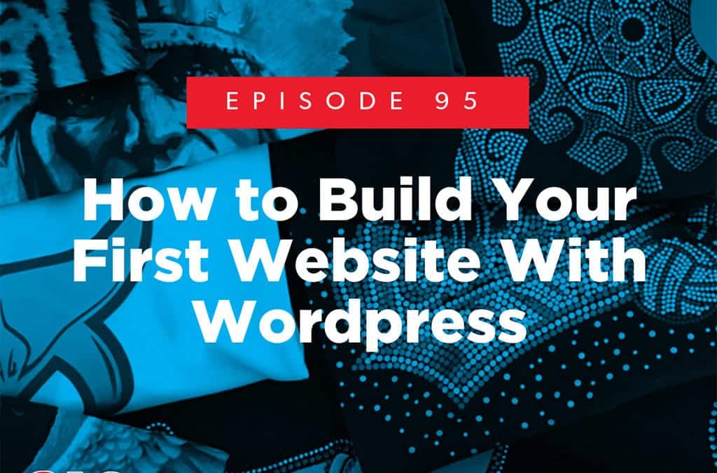 Episode 95 – How to Build Your First Website With WordPress