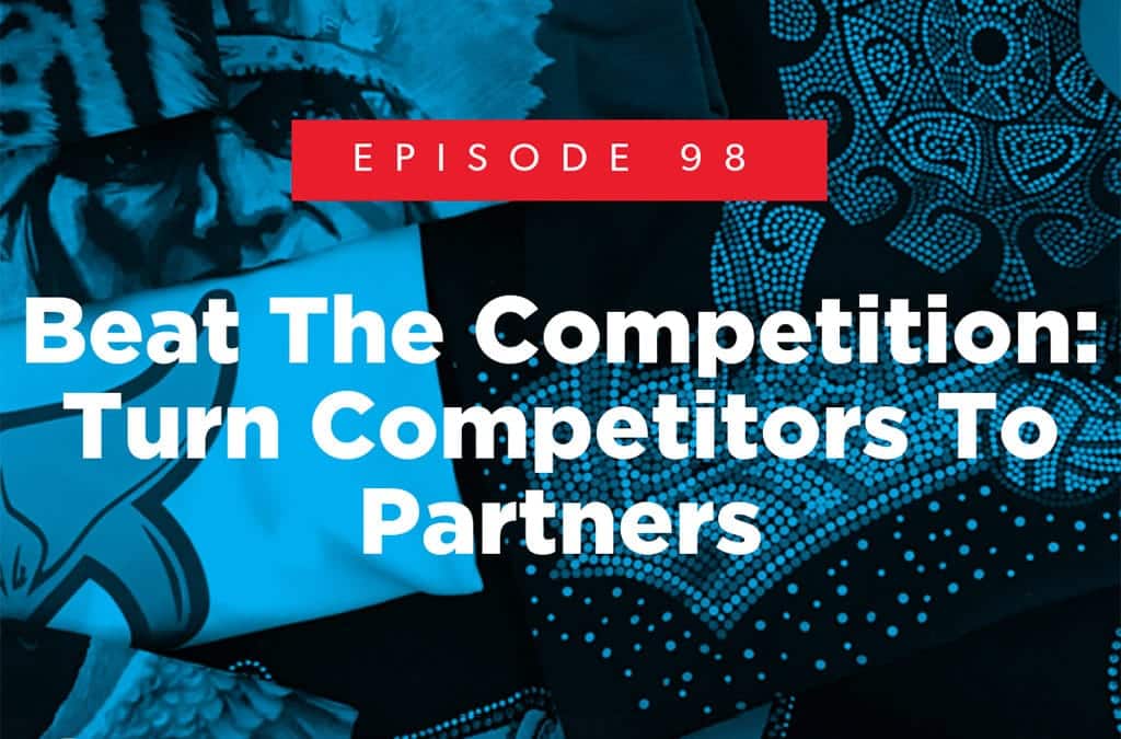 Episode 98 – Beat The Competition: Turn Competitors To Partners