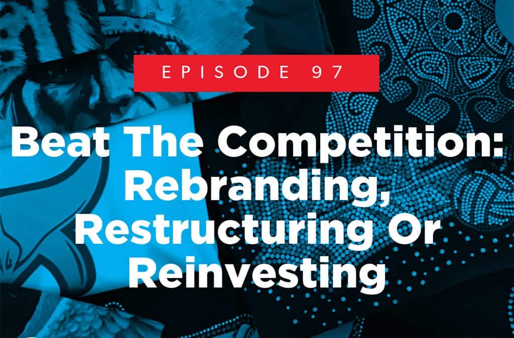Episode 97 – Beat The Competition: Rebranding, Restructuring or Reinvesting