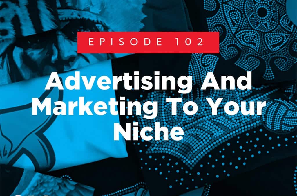 Episode 102 – Advertising and Marketing to Your Niche
