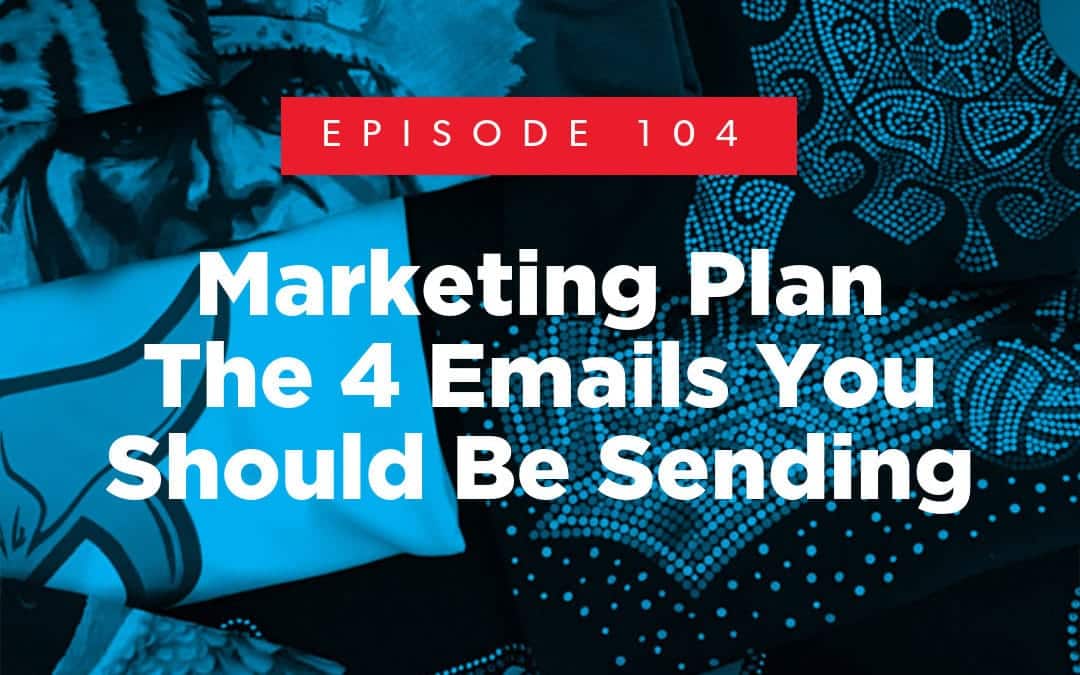Episode 104 – Marketing Plan: The 4 Emails You Should Be Sending