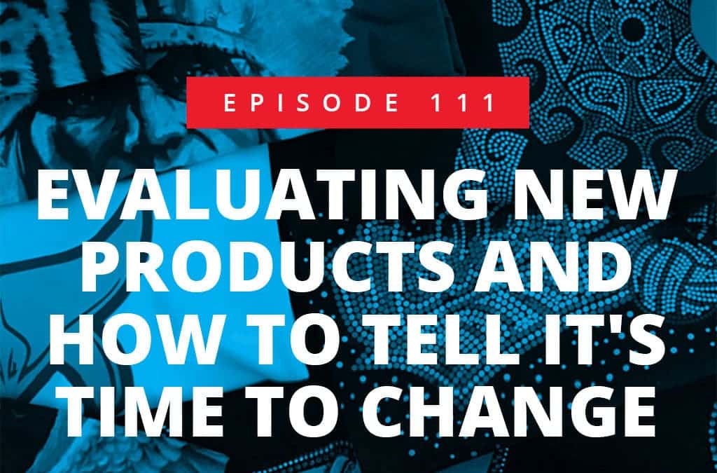 Episode 111 – Evaluating New Products & How to Tell It’s Time to Change