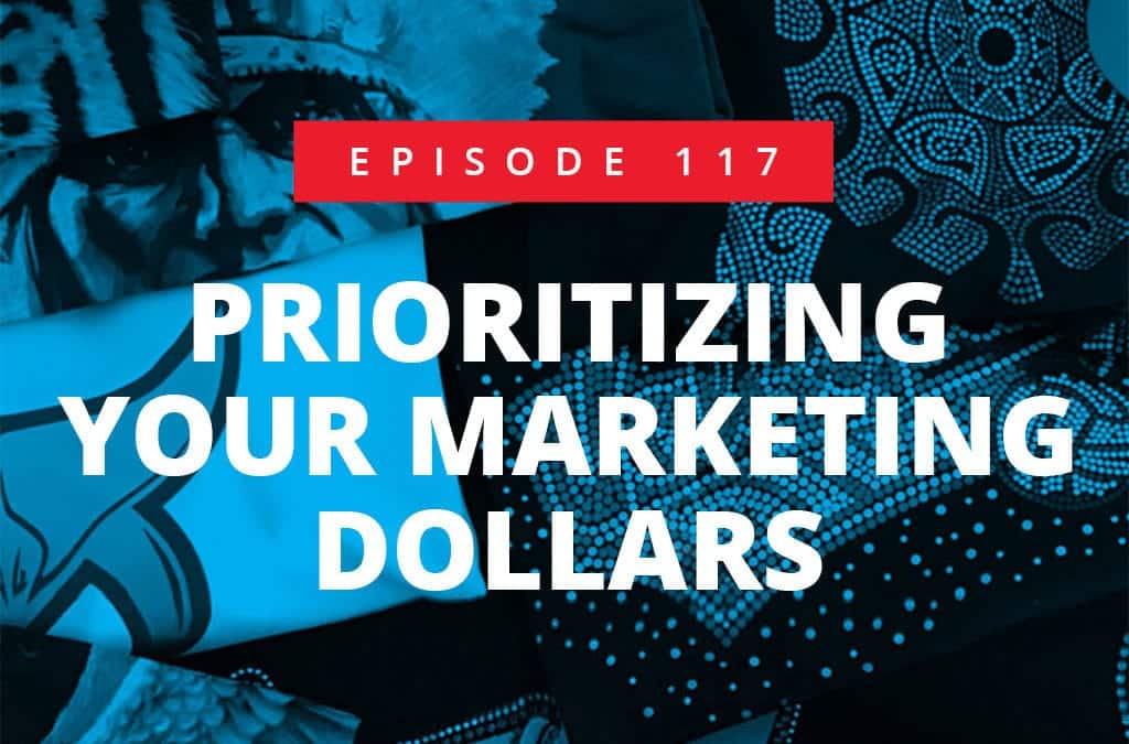 Episode 117 – Prioritizing Your Marketing Dollars