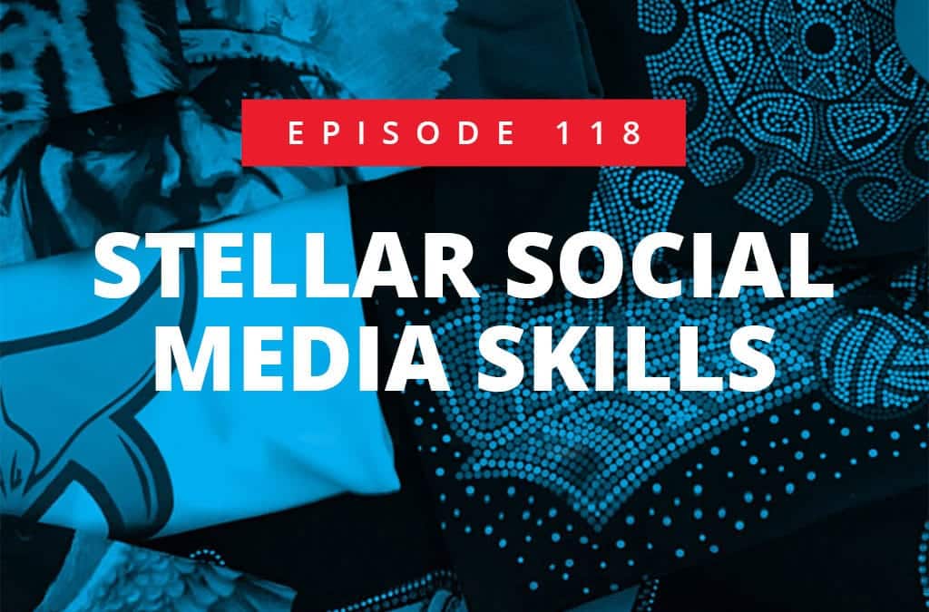 Episode 118 – Stellar Social Media Skills