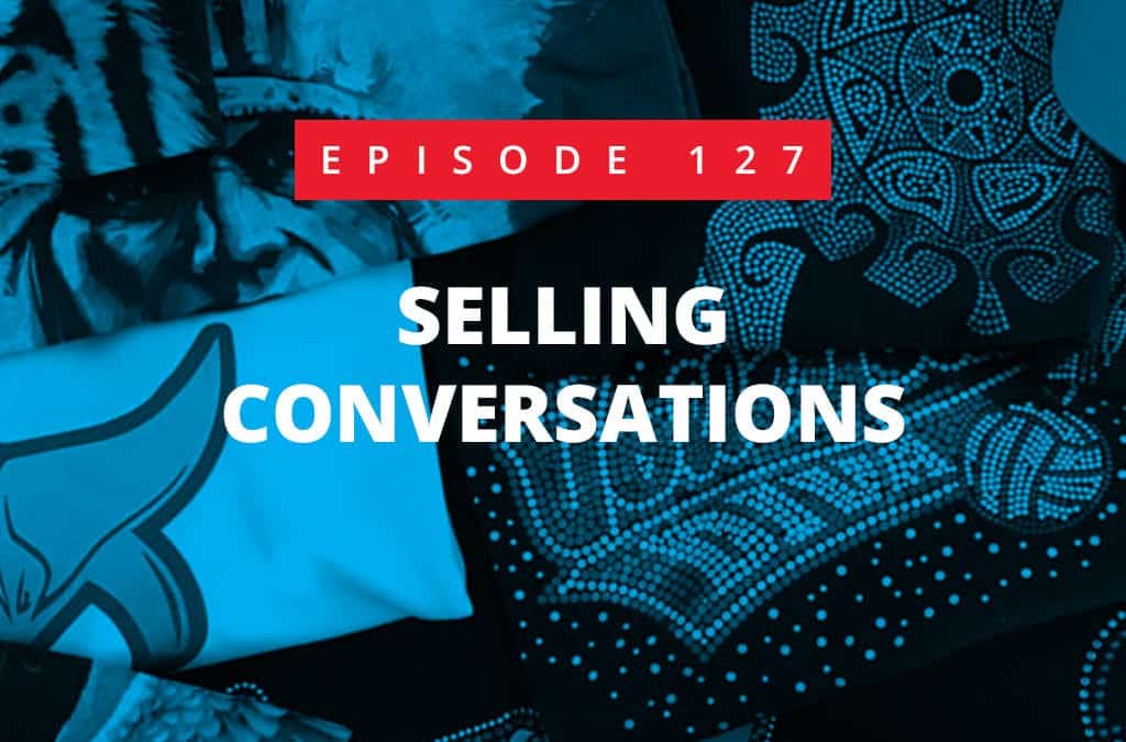 Episode 127 – Selling Conversations