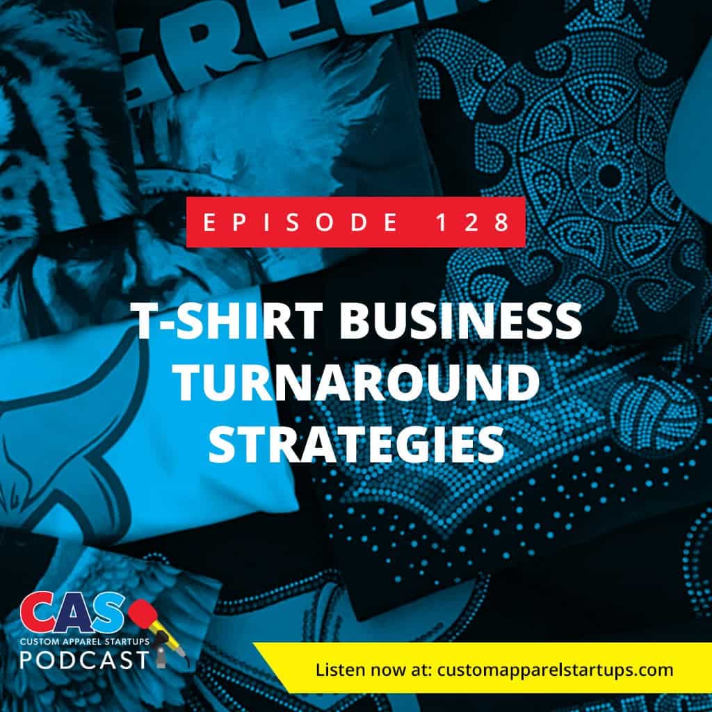 Episode 128 – T-Shirt Business Turnaround Strategies