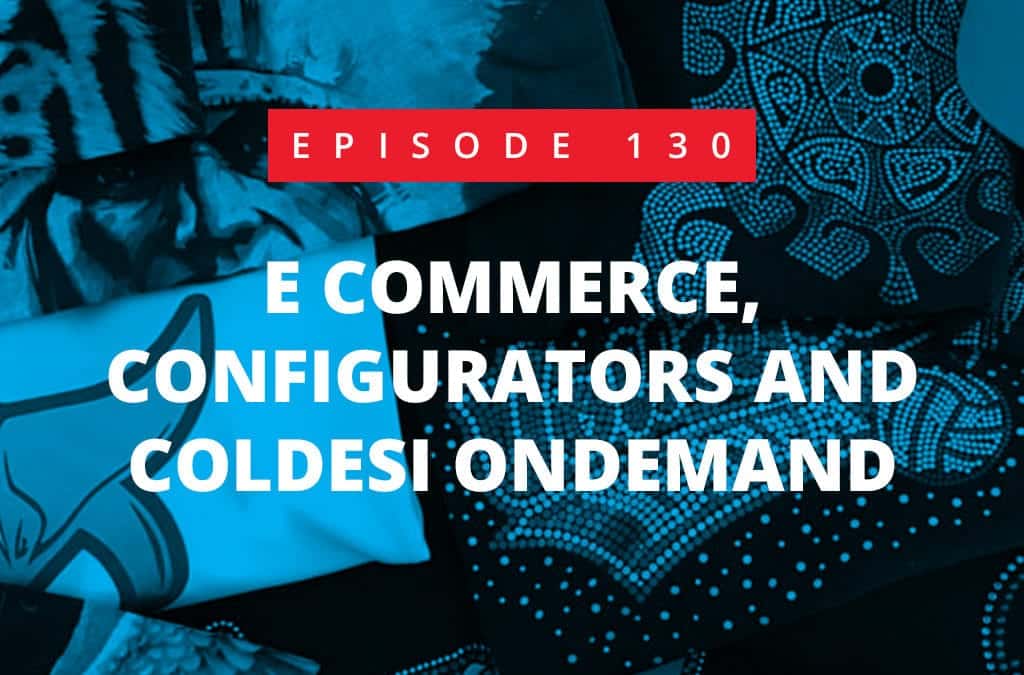 Episode 130 – E commerce, Configurators and ColDesi OnDemand