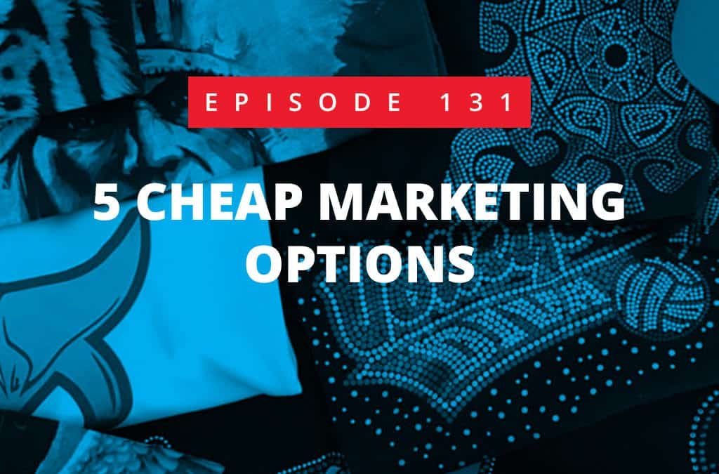 Episode 131 – 5 Cheap Marketing Options