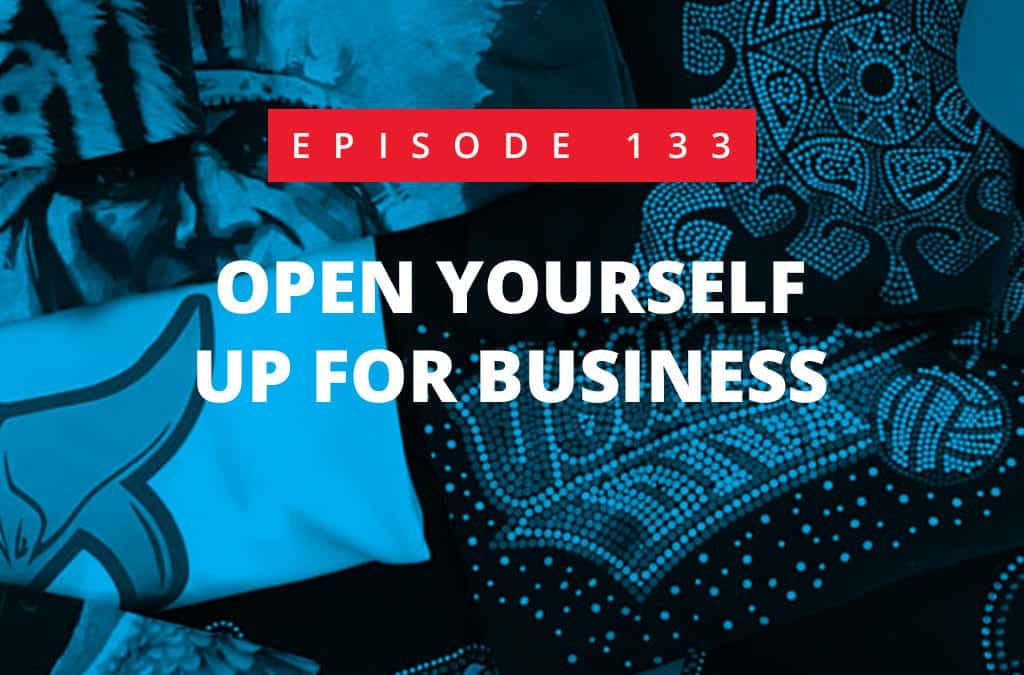 Episode 133 – Open Yourself Up For Business