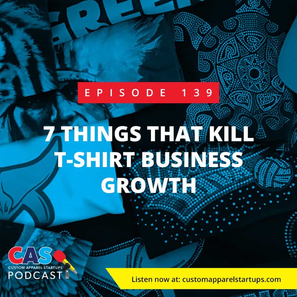 Episode 139 – 7 Things That Kill T-Shirt Business Growth