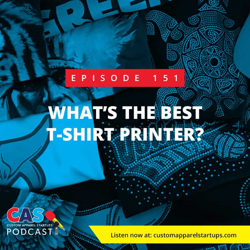 Episode 151 – What’s The Best T-Shirt Printer?