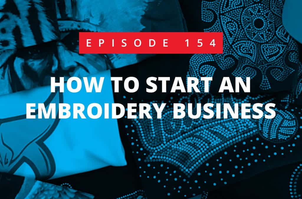 Episode 154 – How To Start An Embroidery Business