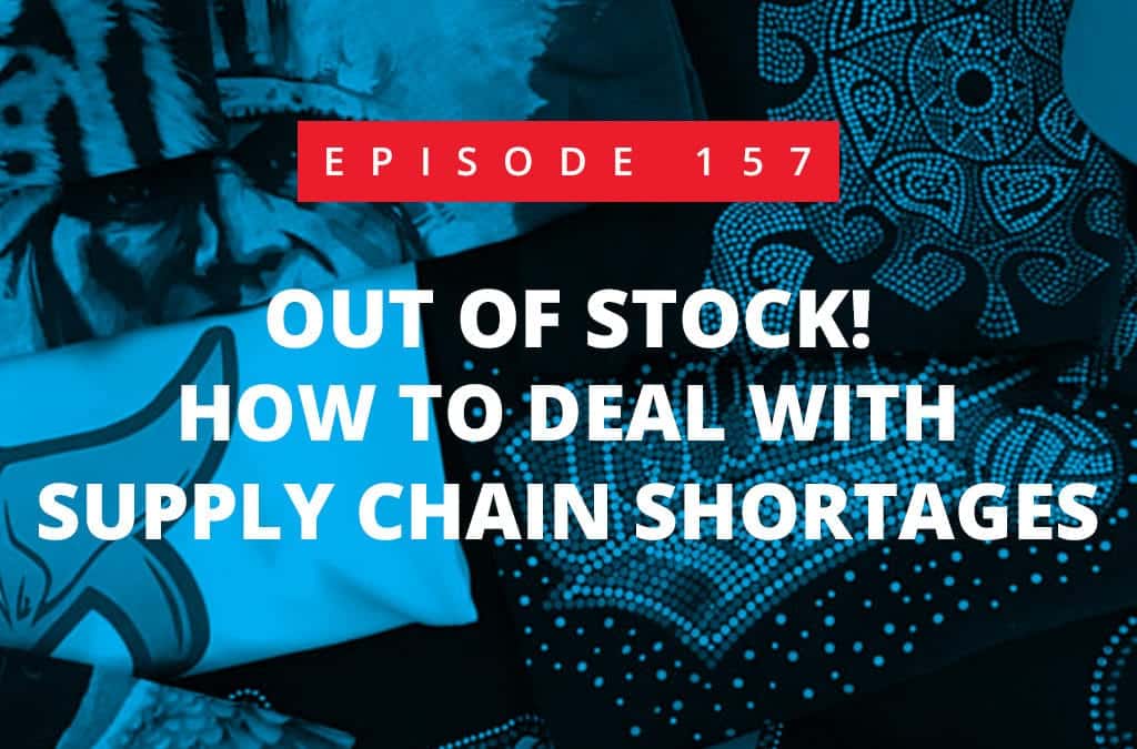 Episode 157 – Out Of Stock! How To Deal With Supply Chain Shortages
