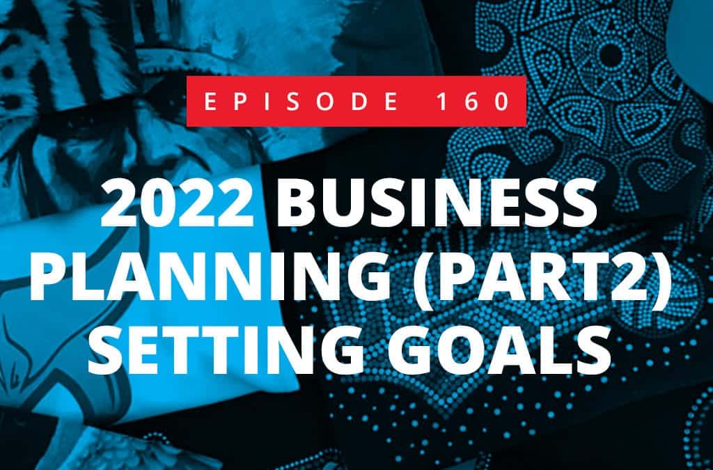 Episode 160 – 2022 Business Planning – Part 2 – Setting Goals