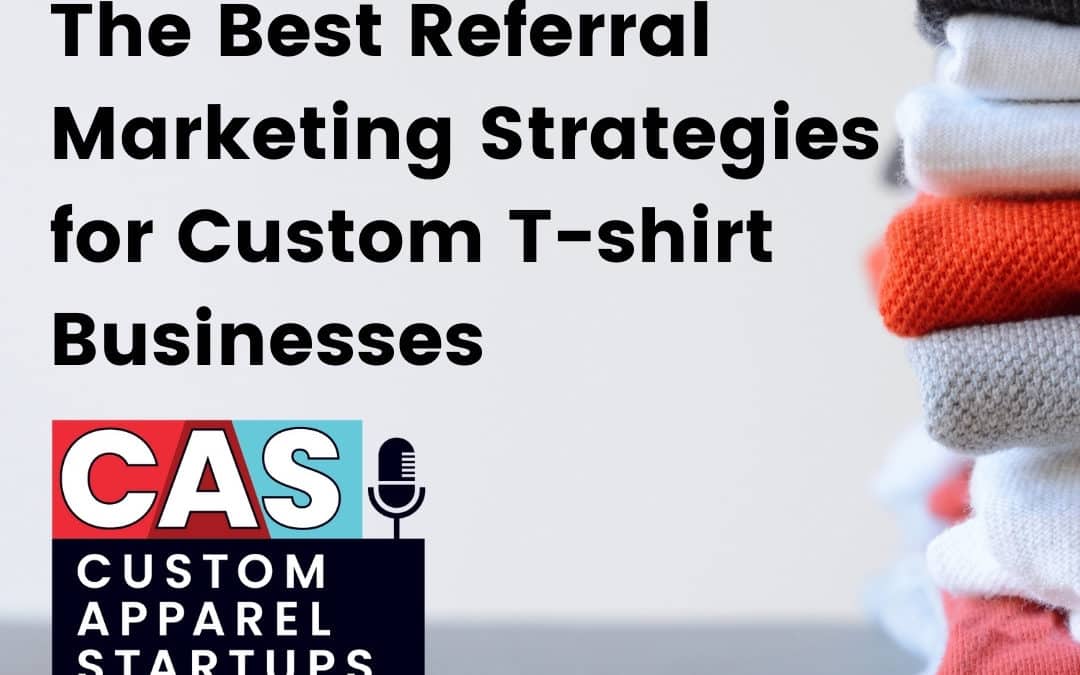 Episode 174 – The Best Referral Marketing Strategies for Custom T-shirt Businesses