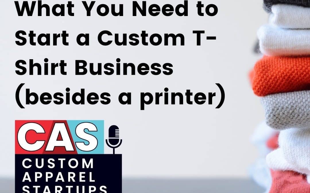 Episode 175 – What You Need to Start a Custom T-Shirt Business (besides a printer)